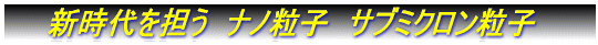 新時代を担う ナノ粒子 サブミクロン粒子